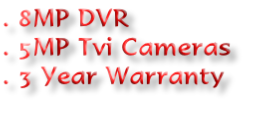 . 8MP DVR
. 5MP Tvi Cameras
. 3 Year Warranty

